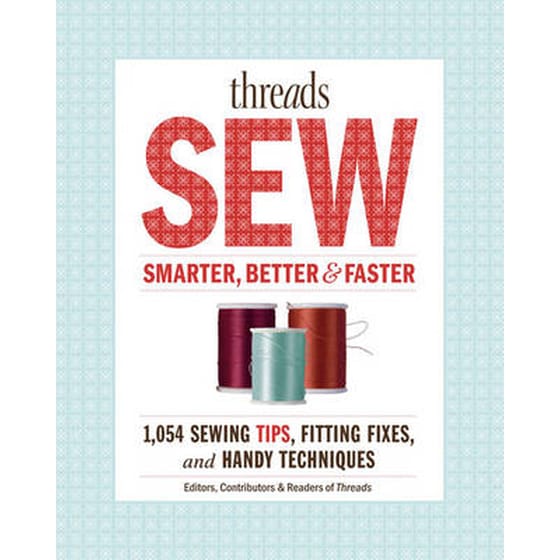 Threads- How to Sew Smarter, Better &  Faster- 894 Sewing Tips, Fitting Fixes, and Handy Techniques image 0