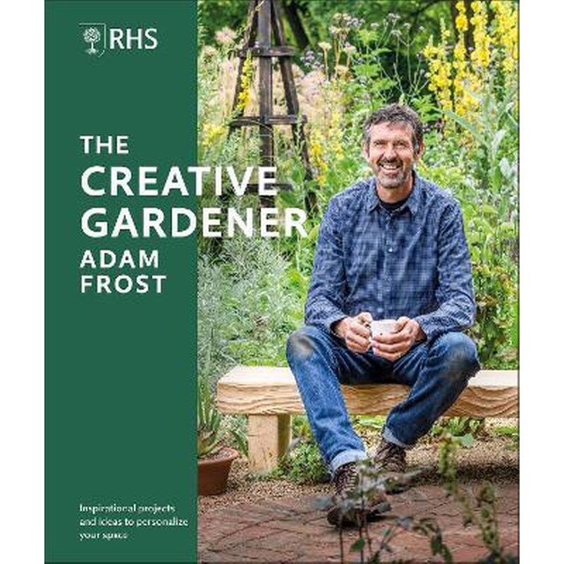 RHS The Creative Gardener : Inspiration and Advice to Create the Space You Want