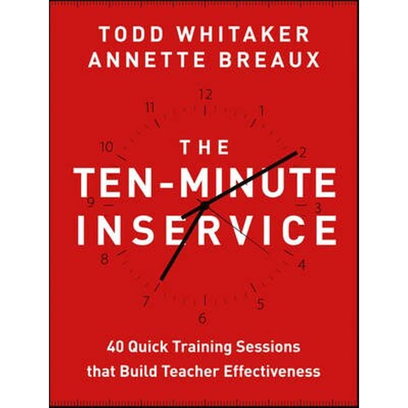 Ten-Minute Inservice - 40 Quick Training Sessions that Build Teacher Effectiveness