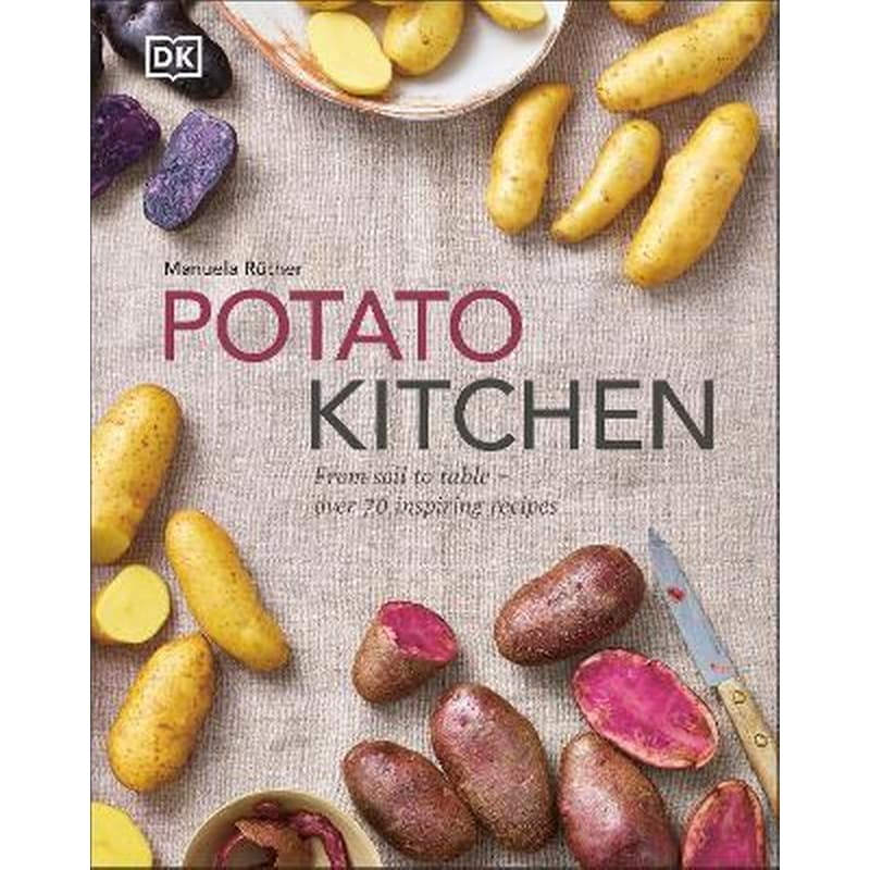 Potato Kitchen : From Soil to Table - Over 70 Inspiring Recipes
