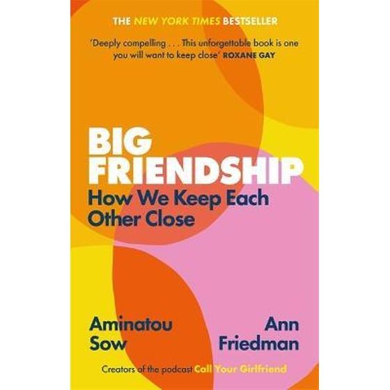 Big Friendship : How We Keep Each Other Close - 'A life-affirming guide to creating and preserving great friendships' (Elle) image 0