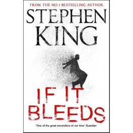 If It Bleeds : The No. 1 bestseller featuring a stand-alone sequel to THE OUTSIDER plus three irresistible novellas