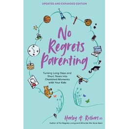 No Regrets Parenting, Updated and Expanded Edition: Turning Long Days and Short Years into Cherished Moments with Your Kids