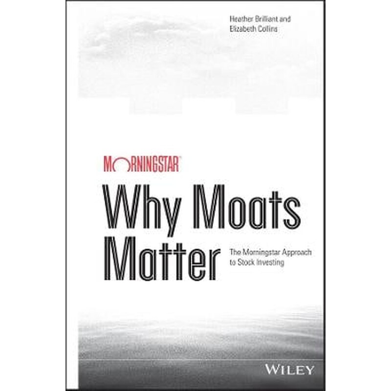 Why Moats Matter - The Morningstar Approach to Stock Investing