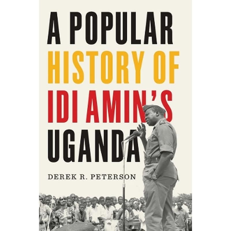 A Popular History of Idi Amins Uganda