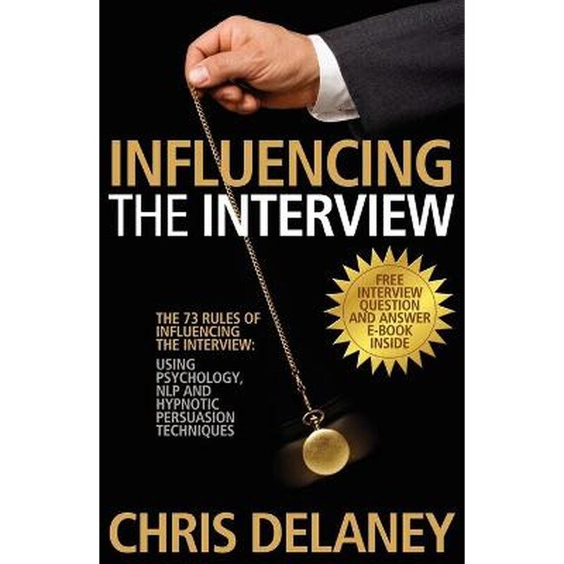The 73 Rules of Influencing the Interview Using Psychology, NLP and Hypnotic Persuasion Techniques