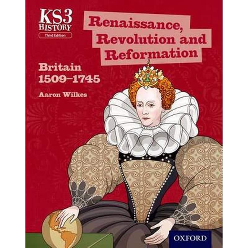Key Stage 3 History by Aaron Wilkes: Renaissance, Revolution and Reformation: Britain 1509-1745 Student Book