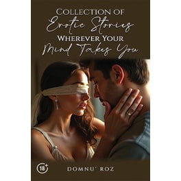 Collection of Erotic Stories...Wherever Your...Mind Takes You