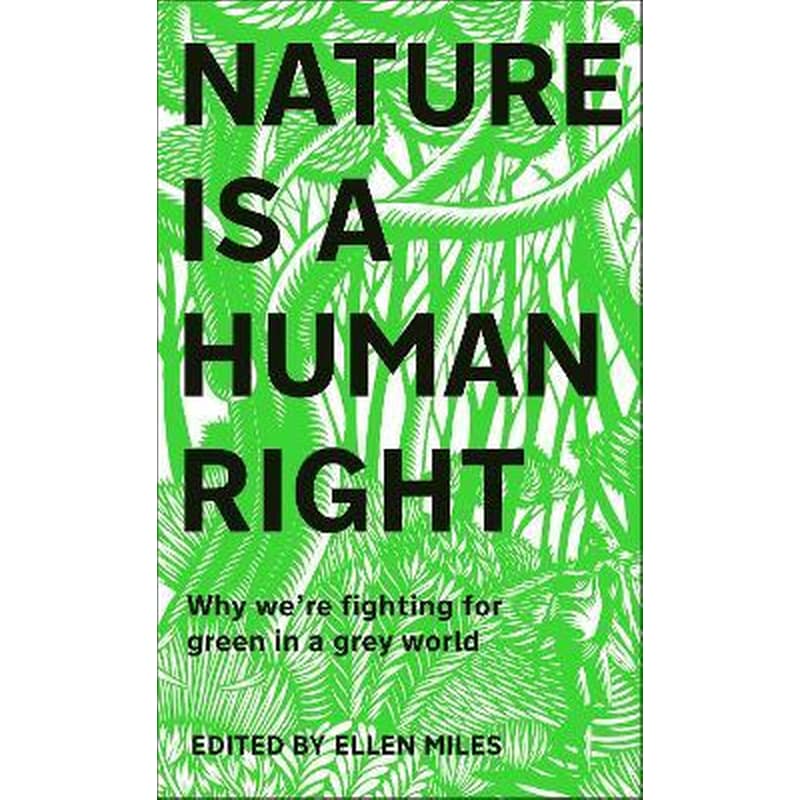 Nature Is A Human Right : Why Were Fighting for Green in a Grey World