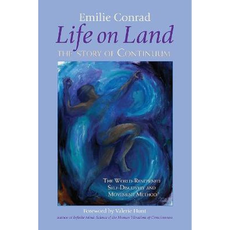 Life on Land : The Story of Continuum, the World-Renowned Self-Discovery and Movement Method