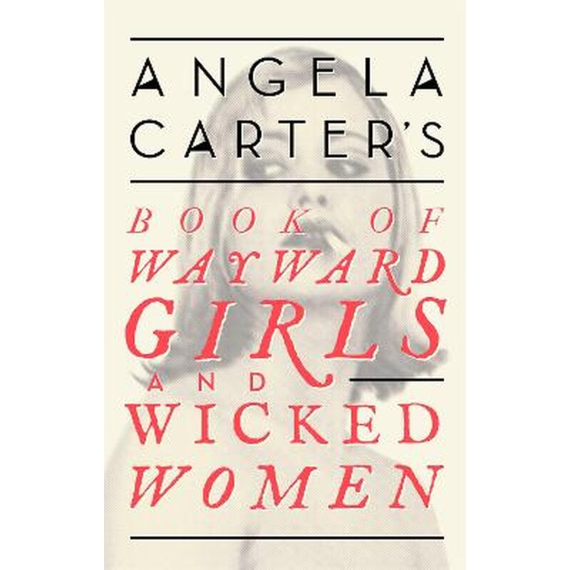 Angela Carters Book Of Wayward Girls And Wicked Women