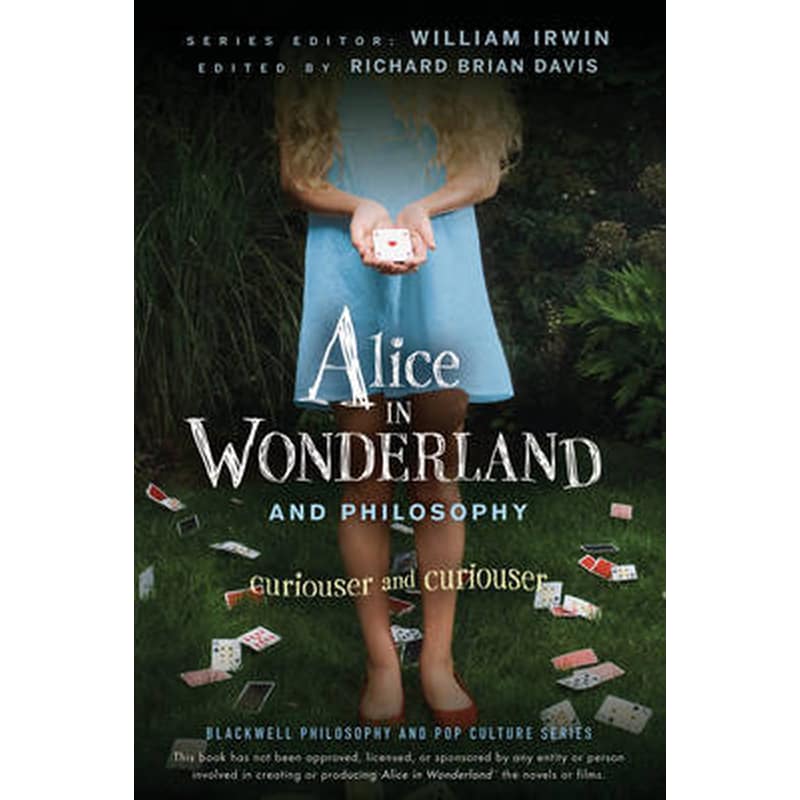 Alice in Wonderland and Philosophy - Curiouser and Curiouser