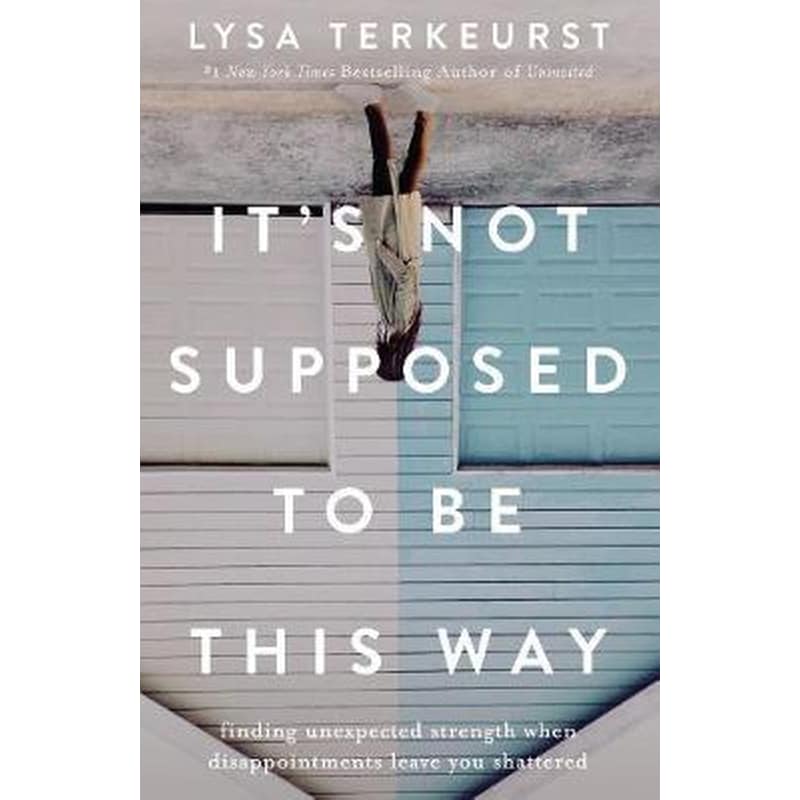 Its Not Supposed to Be This Way : Finding Unexpected Strength When Disappointments Leave You Shattered