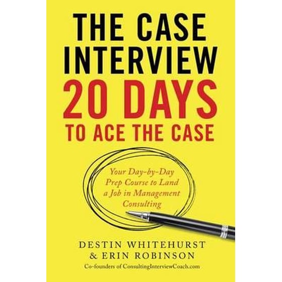 The Case Interview: 20 Days to Ace the Case : Your Day-By-Day Prep Course to Land a Job in Management Consulting image 0