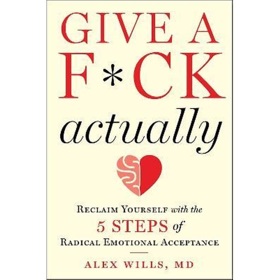 Give a F*ck, Actually : Reclaim Yourself with the 5 Steps of Radical Emotional Acceptance image 0