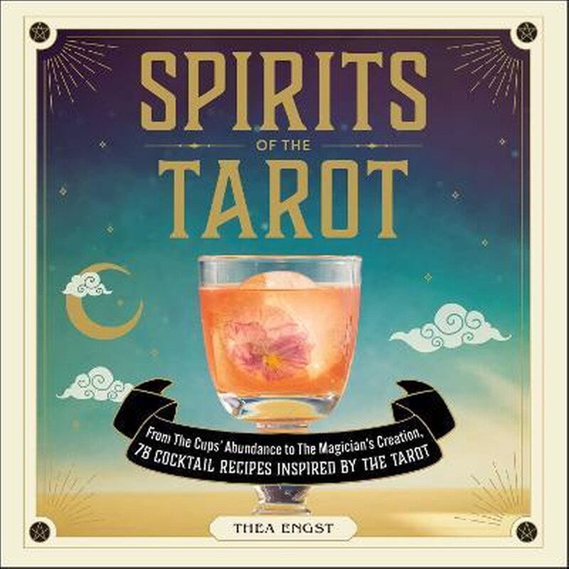 Spirits of the Tarot : From The Cups Abundance to The Magicians Creation, 78 Cocktail Recipes Inspired by the Tarot
