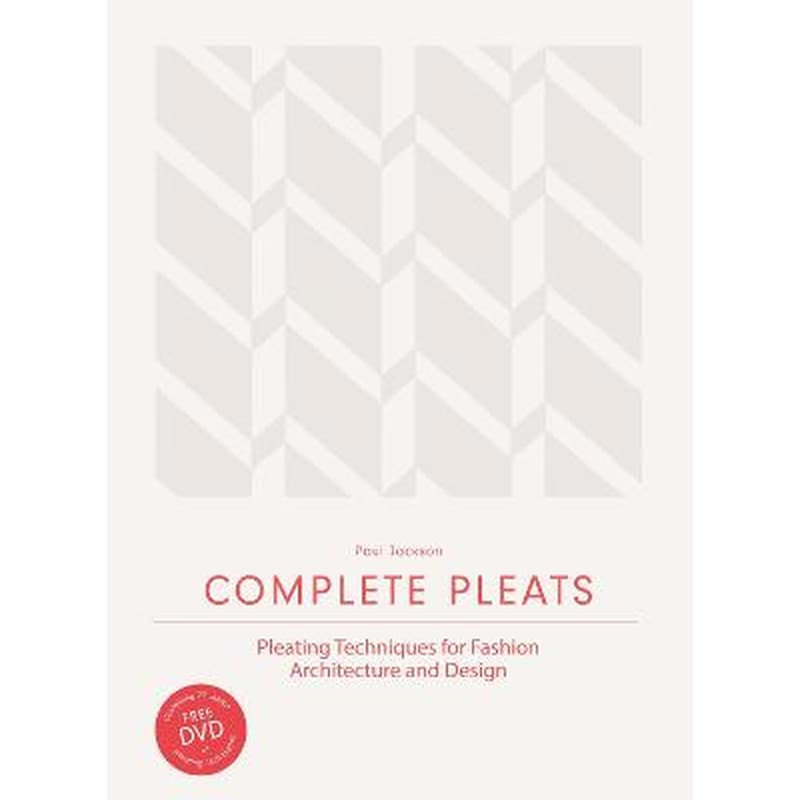 Complete Pleats- Pleating Techniques for Fashion, Architecture and Design
