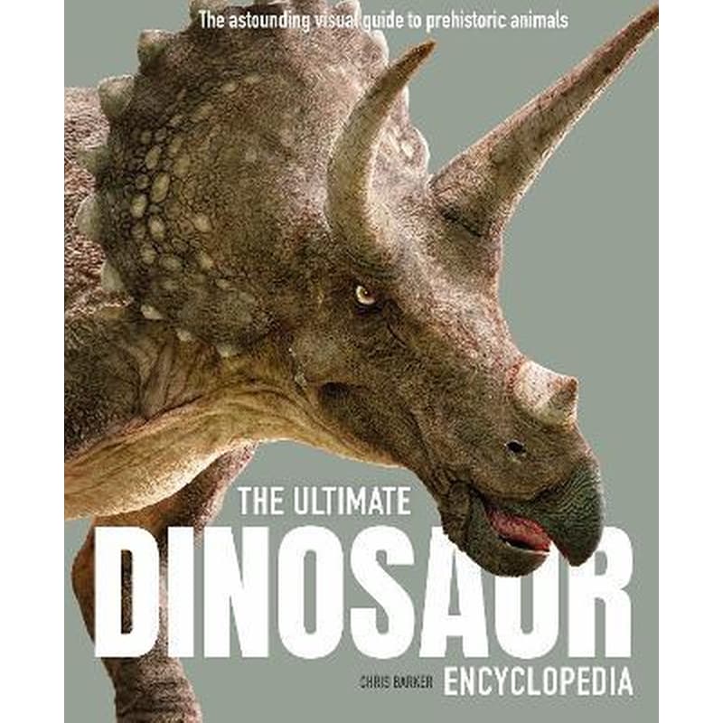 The Ultimate Dinosaur Encyclopedia : The amazing visual guide to prehistoric creatures