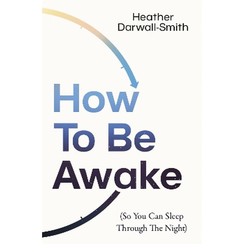 How to Be Awake (So You Can Sleep Through the Night)