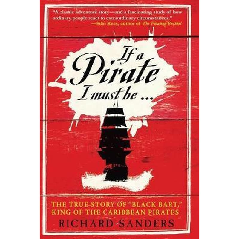 If a Pirate I Must Be : The True Story of Black Bart, King of the Caribbean Pirates