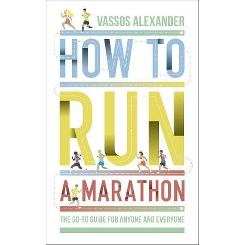 How to Run a Marathon : The Go-to Guide for Anyone and Everyone