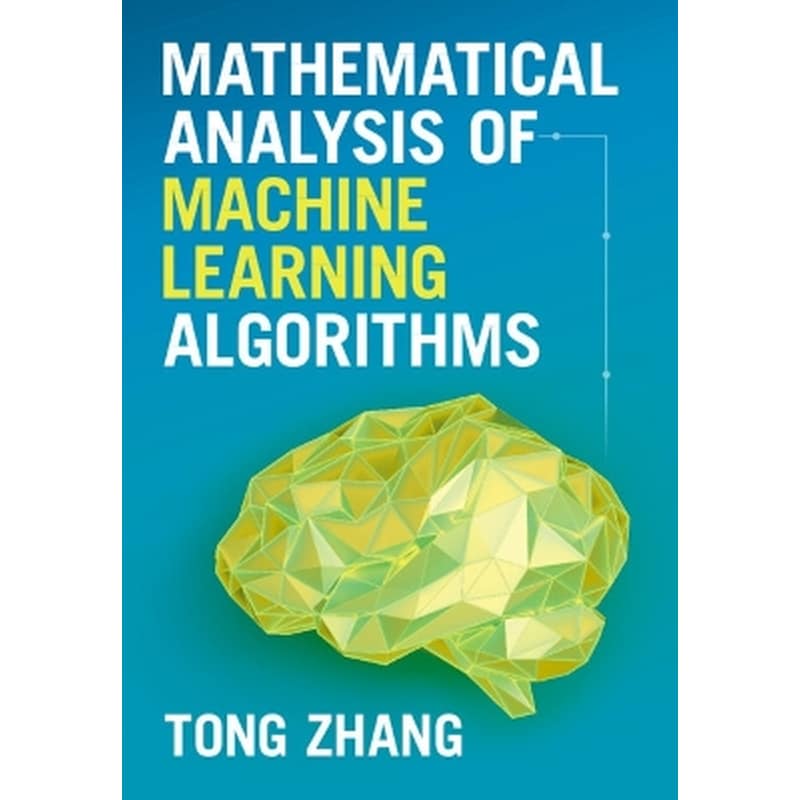 Mathematical Analysis of Machine Learning Algorithms