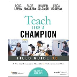Teach Like a Champion Field Guide 3.0: A Practical Resource to Make The 63 Techniques Your Own