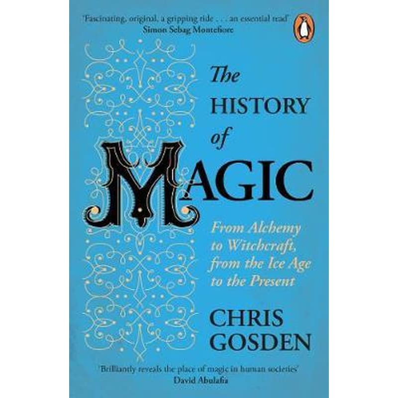 The History of Magic : From Alchemy to Witchcraft from the Ice Age to the Present