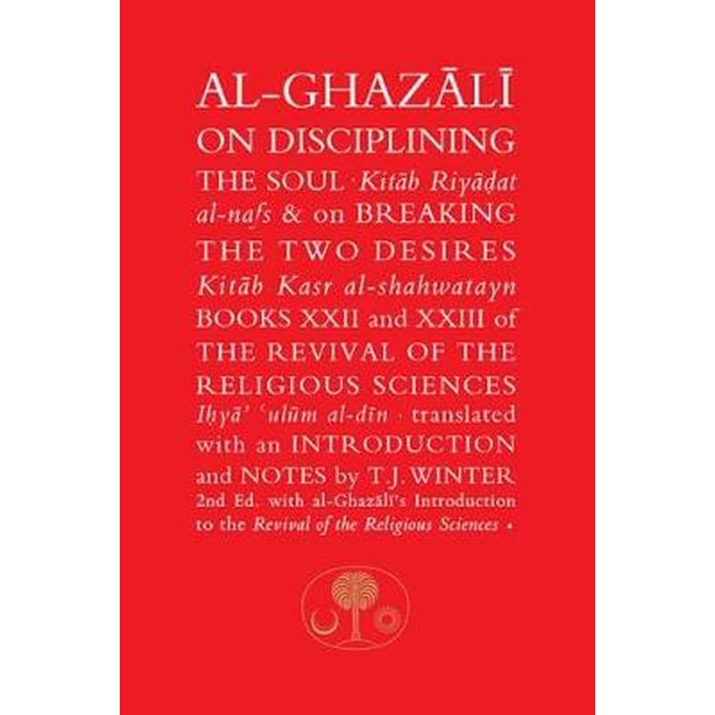 Al-Ghazali on Disciplining the Soul and on Breaking the Two Desires