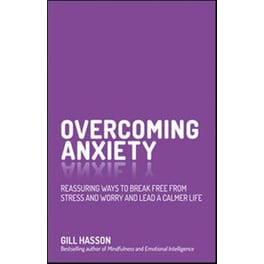 Overcoming Anxiety - Reassuring Ways to Break Free From Stress and Worry and Lead a Calmer Life