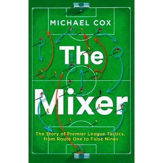 The Mixer- The Story of Premier League Tactics, from Route One to False Nines image 0