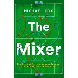 The Mixer- The Story of Premier League Tactics, from Route One to False Nines