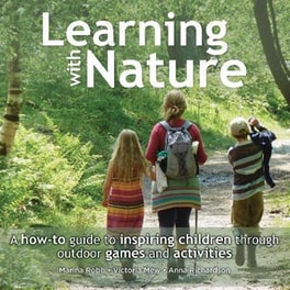 Learning with Nature : A How-to Guide to Inspiring Children Through Outdoor Games and Activities