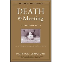 Death by Meeting - A Leadership Fable About Solving the Most Painful Problem in Business