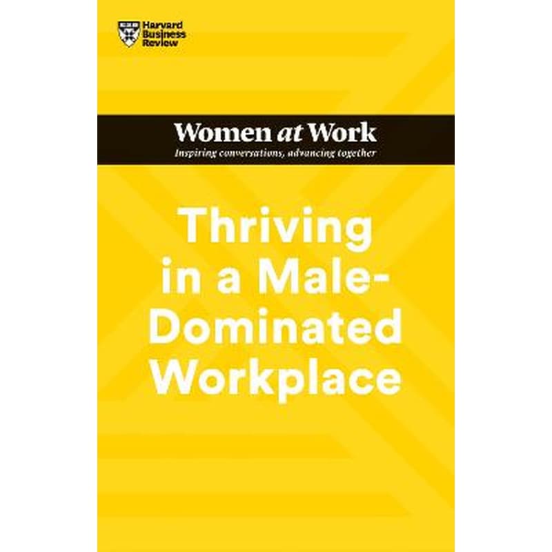 Thriving in a Male-Dominated Workplace (HBR Women at Work Series)