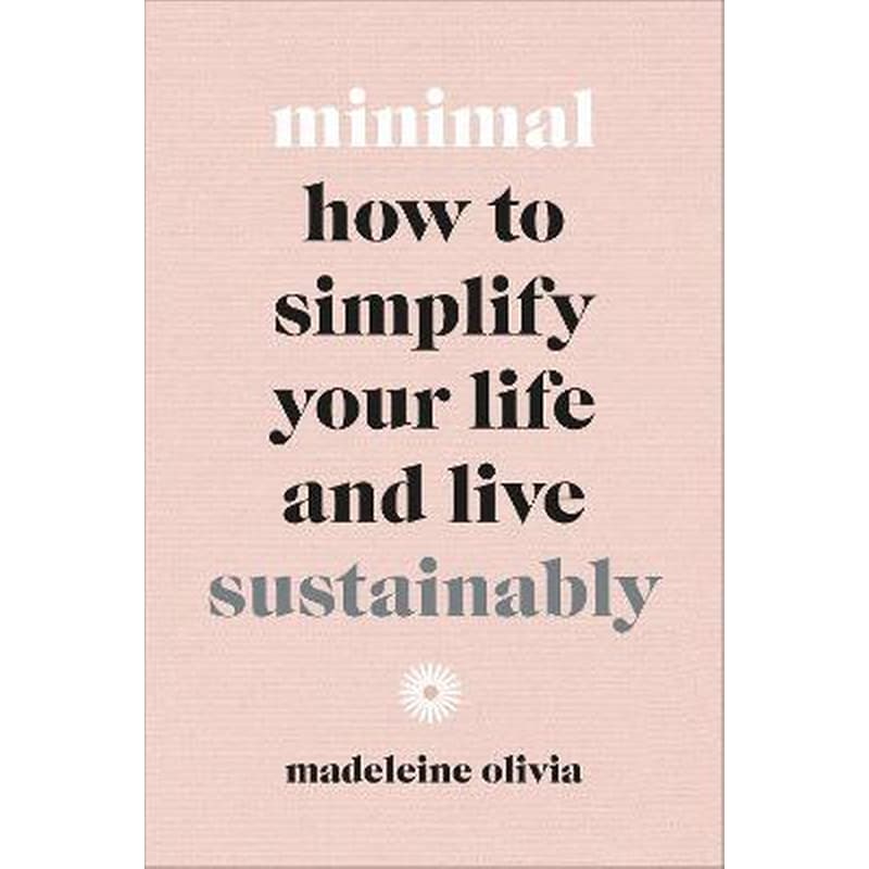 Minimal: How to simplify your life and live sustainably