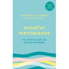 Mindful Menopause : How to have a calm and positive menopause