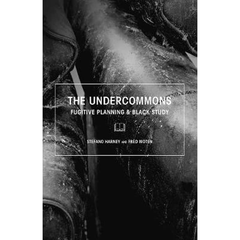 The Undercommons : Fugitive Planning Black Study