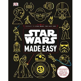 Star Wars Made Easy : A Beginner's Guide to a Galaxy Far, Far Away