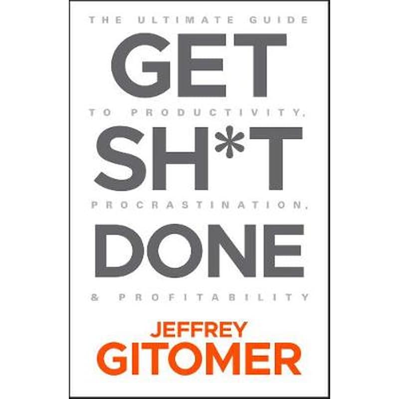 Get Sh*t Done: The Ultimate Guide to Productivity, Procrastination, and  Profitability