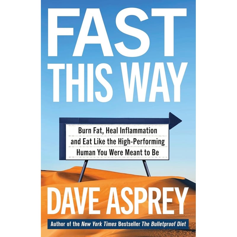 FAST THIS WAY: Burn Fat, Heal Inflammation and Eat Like the High-Performing Human You Were Meant to Be (Bulletproof 6)