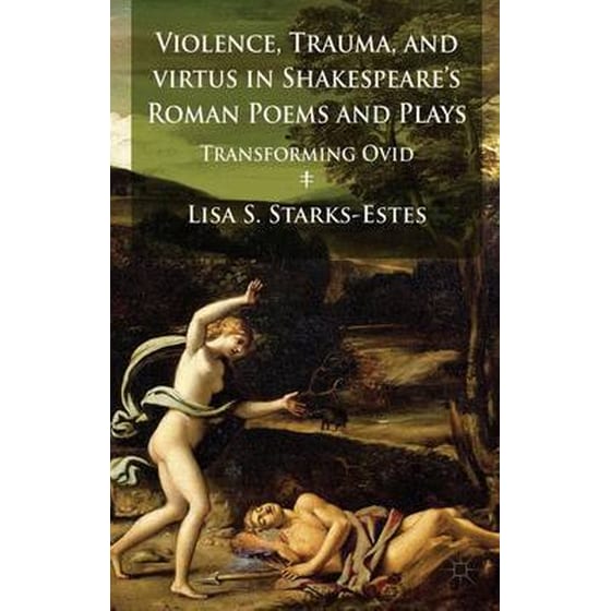 Violence, Trauma, and Virtus in Shakespeare's Roman Poems and Plays image 0