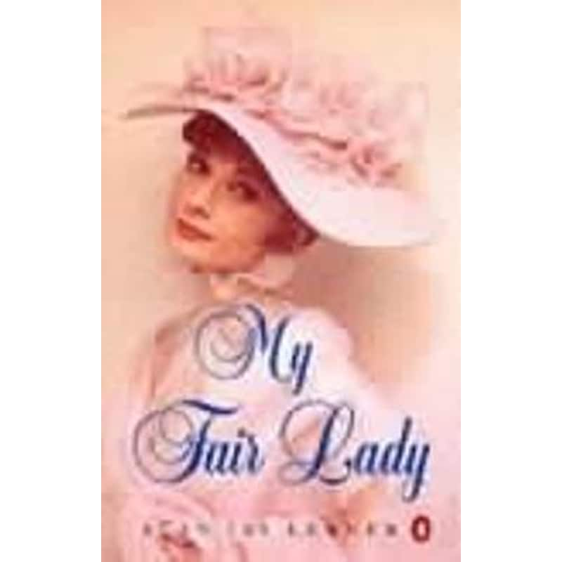 My Fair Lady My Fair Lady Musical Play in Two Acts Based on Pygmalion by Bernard Shaw