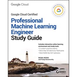 Google Cloud Certified Professional Machine Learning Engineer Study Guide