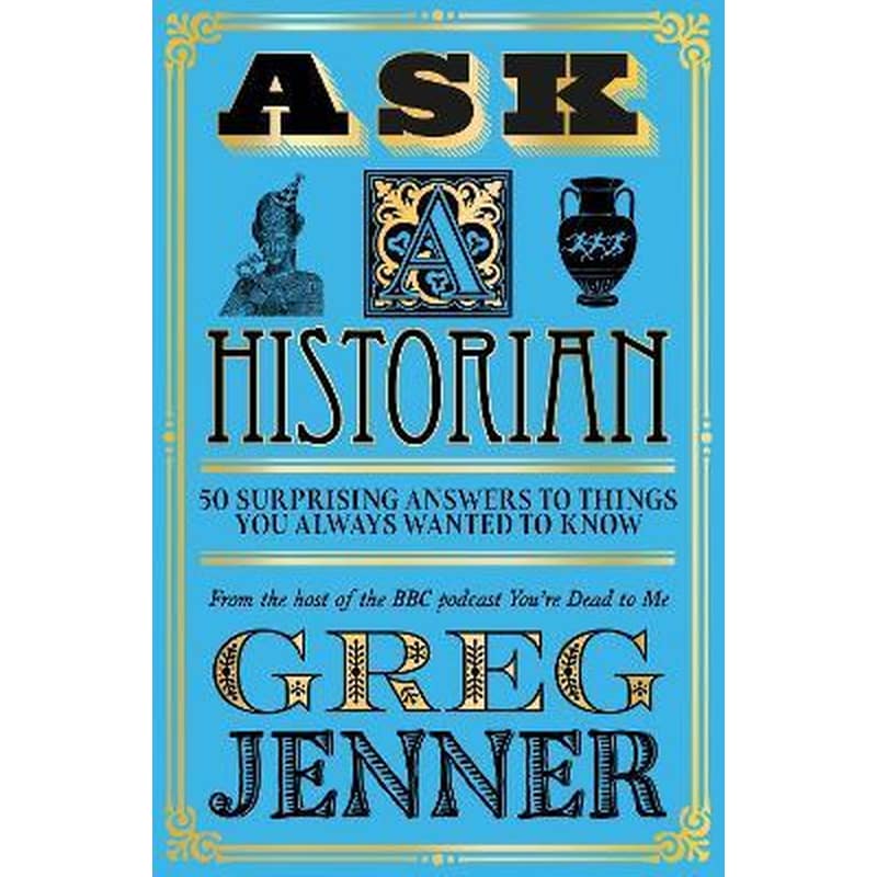 Ask A Historian : 50 Surprising Answers to Things You Always Wanted to Know