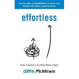 Effortless : Make It Easier to Do What Matters Most: The Instant New York Times Bestseller