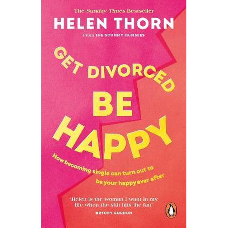 Get Divorced, Be Happy : How becoming single can turn out to be your happy ever after