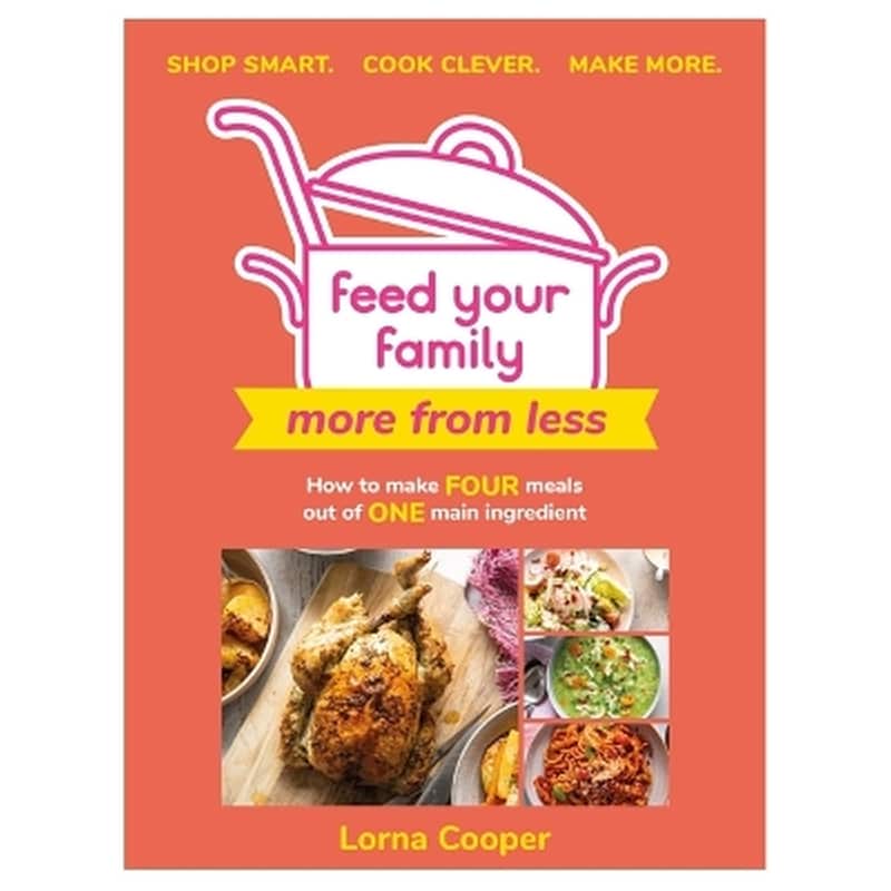 Feed Your Family: More From Less - Shop smart. Cook clever. Make more.