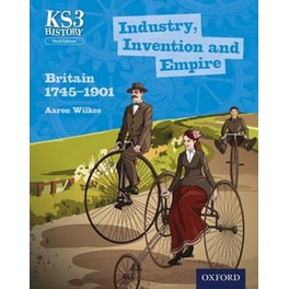 Key Stage 3 History by Aaron Wilkes- Industry, Invention and Empire- Britain 1745-1901 Student Book