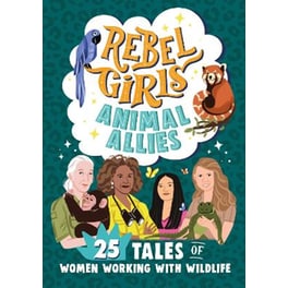 Rebel Girls Animal Allies: 25 Tales of Women Working with Wildlife